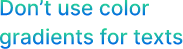 Do not use color gradients for texts.